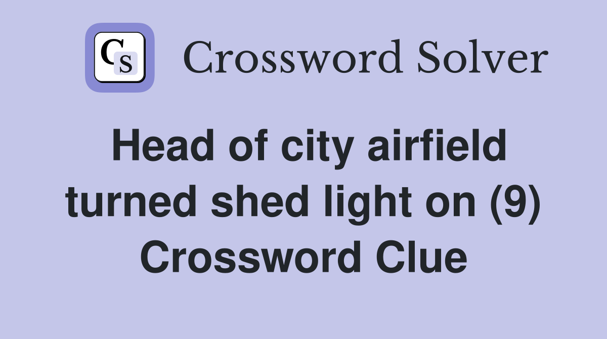 Head of city airfield turned shed light on (9) Crossword Clue