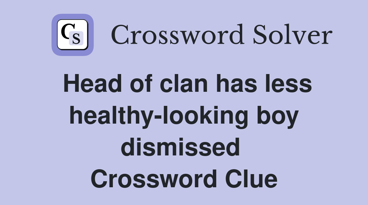 Head of clan has less healthy-looking boy dismissed  Crossword Clue