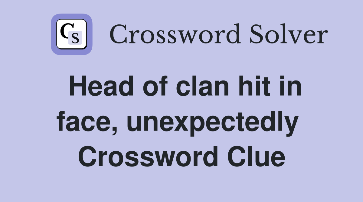 Head of clan hit in face, unexpectedly  Crossword Clue