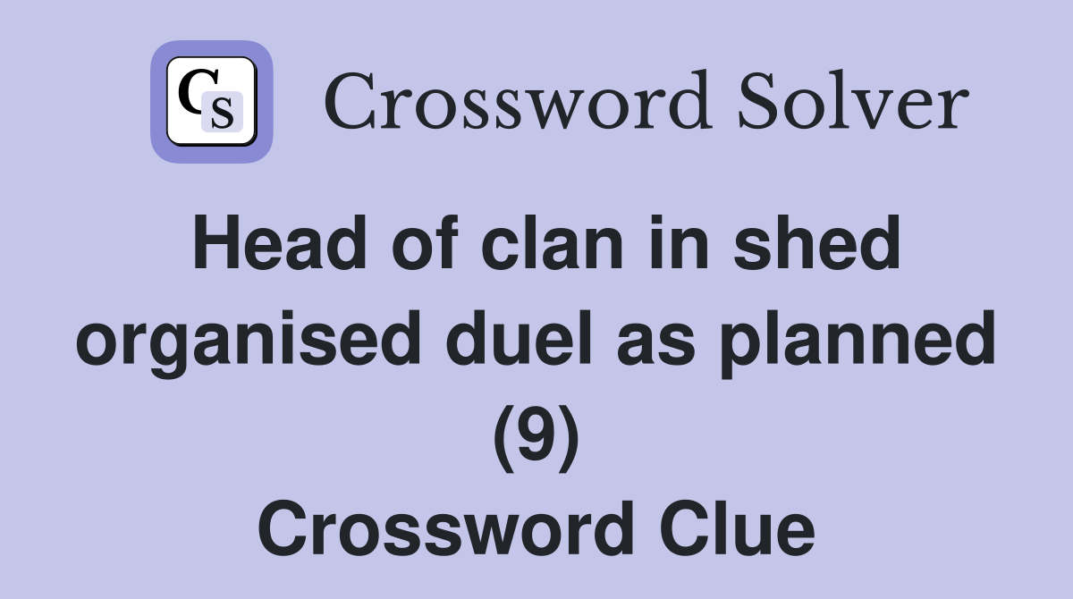 Head of clan in shed organised duel as planned (9) Crossword Clue