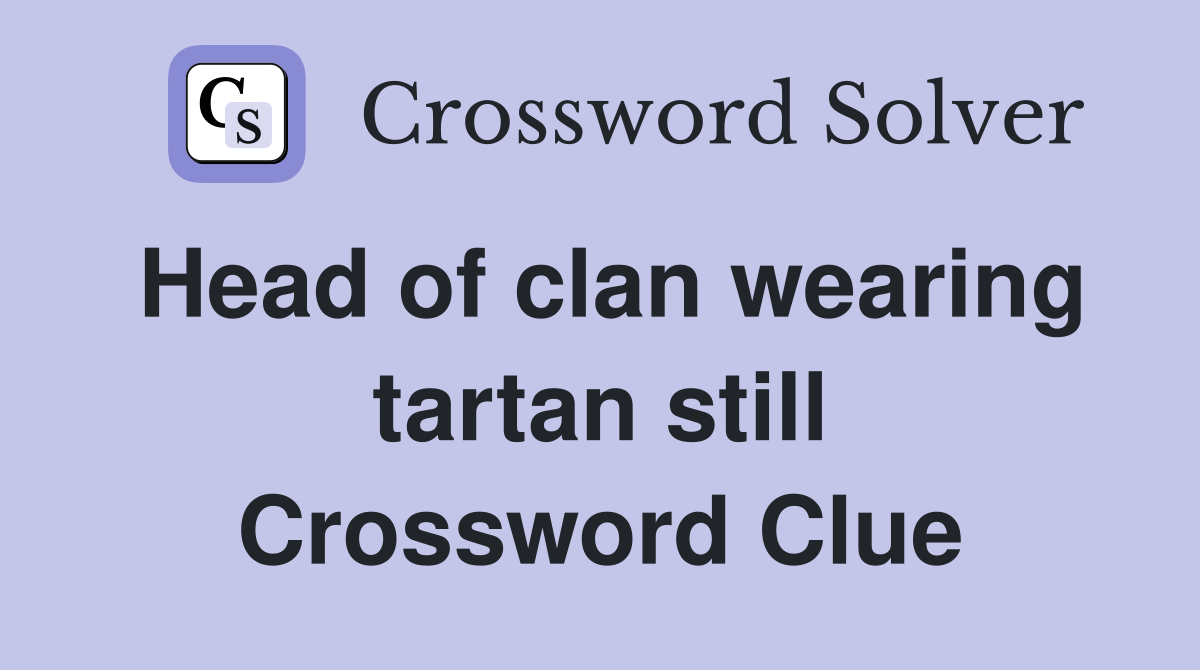 Head of clan wearing tartan still Crossword Clue