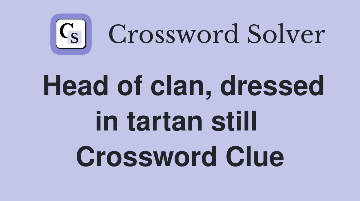 Head of clan, dressed in tartan still  Crossword Clue