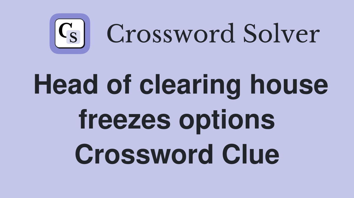 Head of clearing house freezes options Crossword Clue
