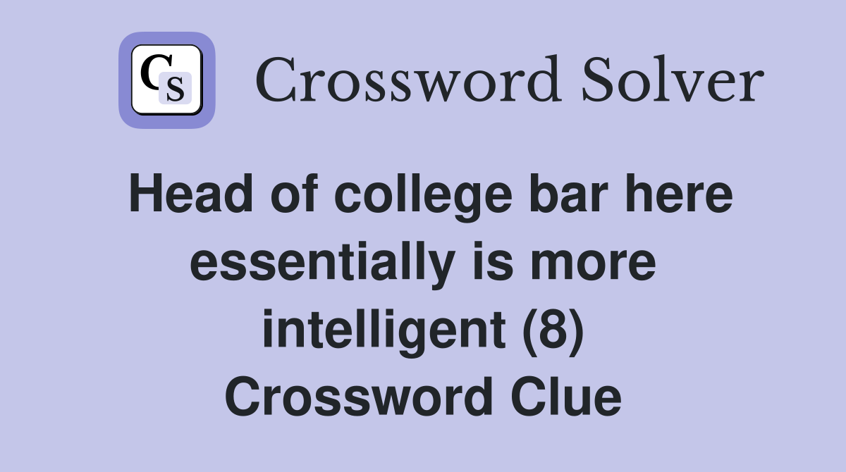 Head of college bar here essentially is more intelligent (8) Crossword Clue