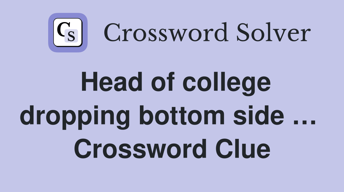 Head of college dropping bottom side …  Crossword Clue