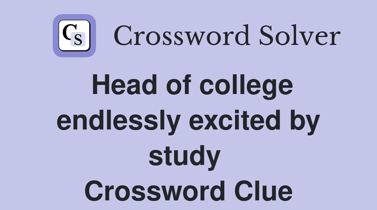 Head of college endlessly excited by study  Crossword Clue