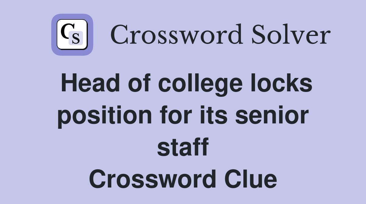 Head of college locks position for its senior staff Crossword Clue