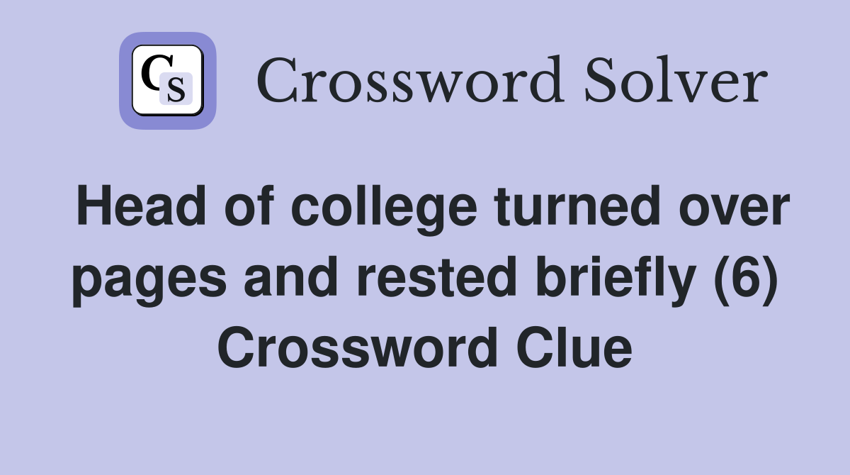 Head of college turned over pages and rested briefly (6) Crossword Clue