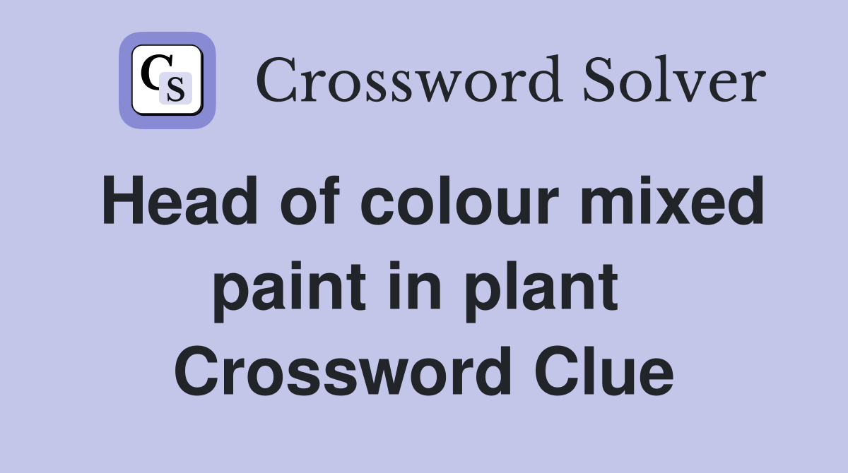 Head of colour mixed paint in plant  Crossword Clue