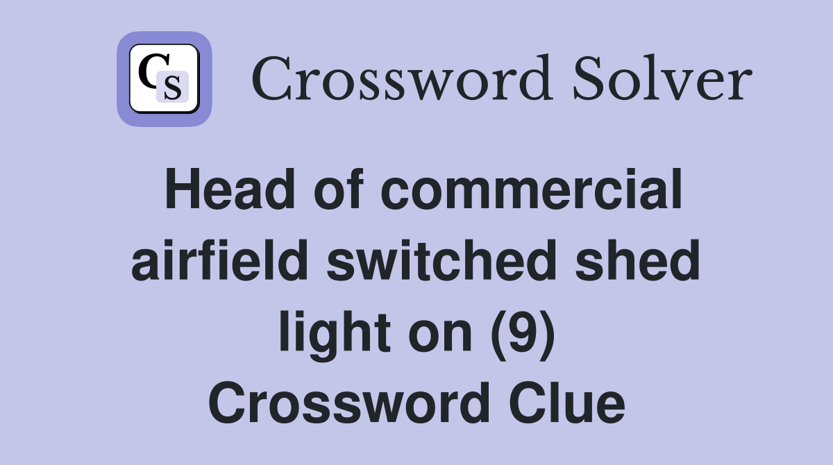 Head of commercial airfield switched shed light on (9) Crossword Clue
