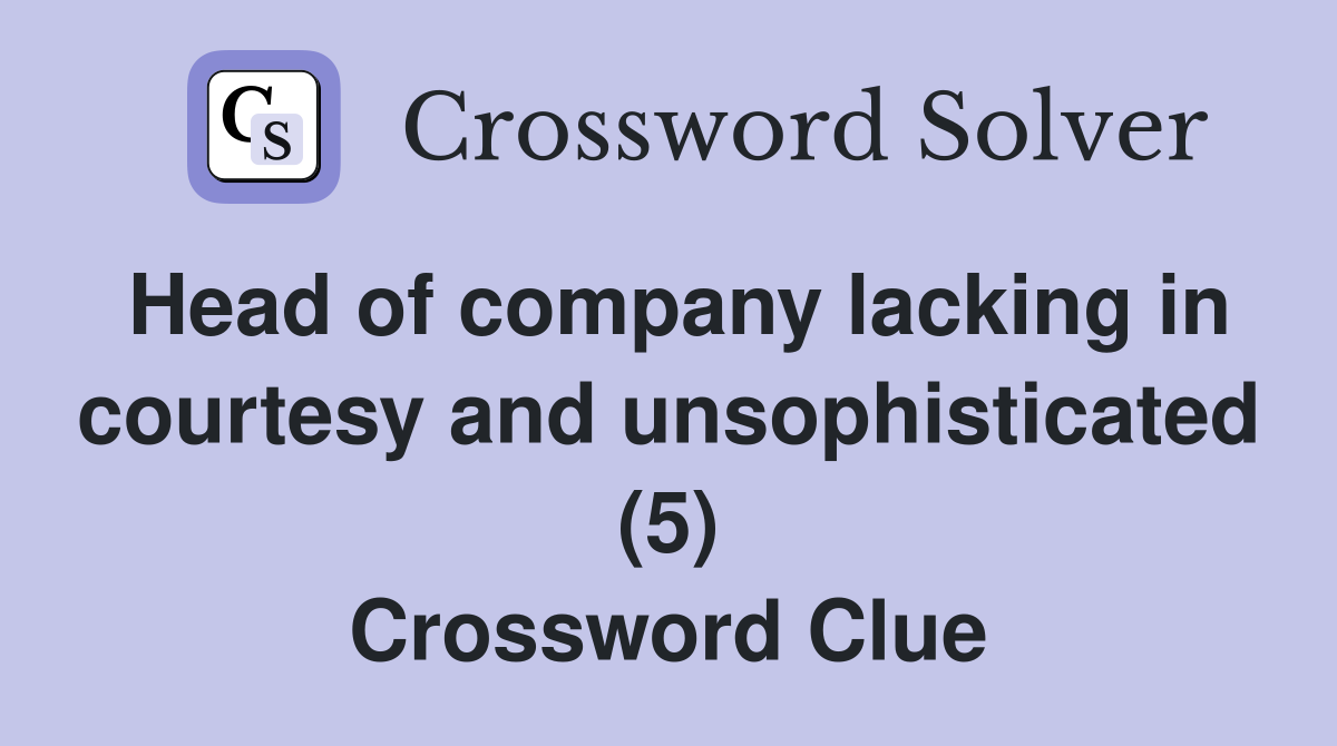 Head of company lacking in courtesy and unsophisticated (5) Crossword Clue
