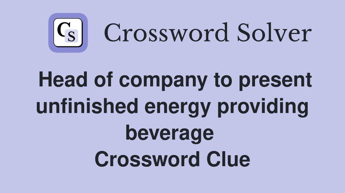 Head of company to present unfinished energy providing beverage  Crossword Clue