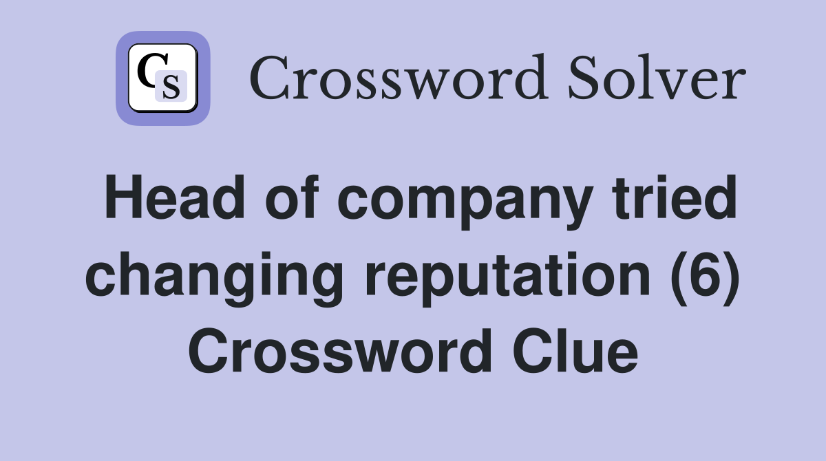 Head of company tried changing reputation (6) Crossword Clue