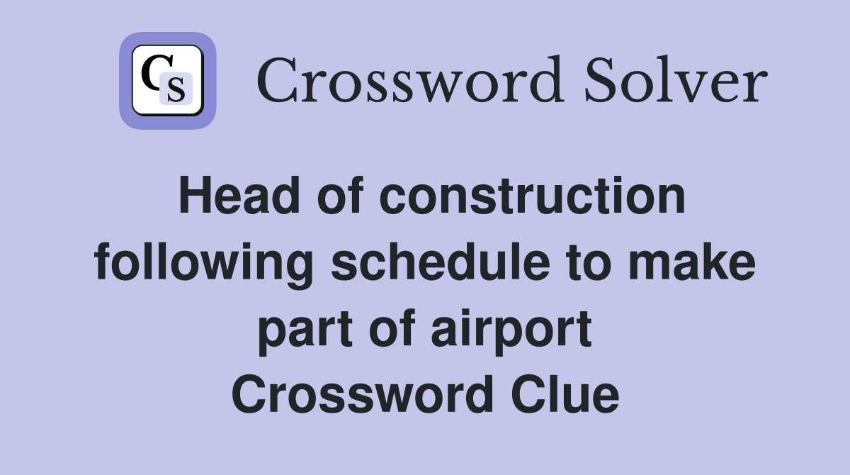 Head of construction following schedule to make part of airport Crossword Clue