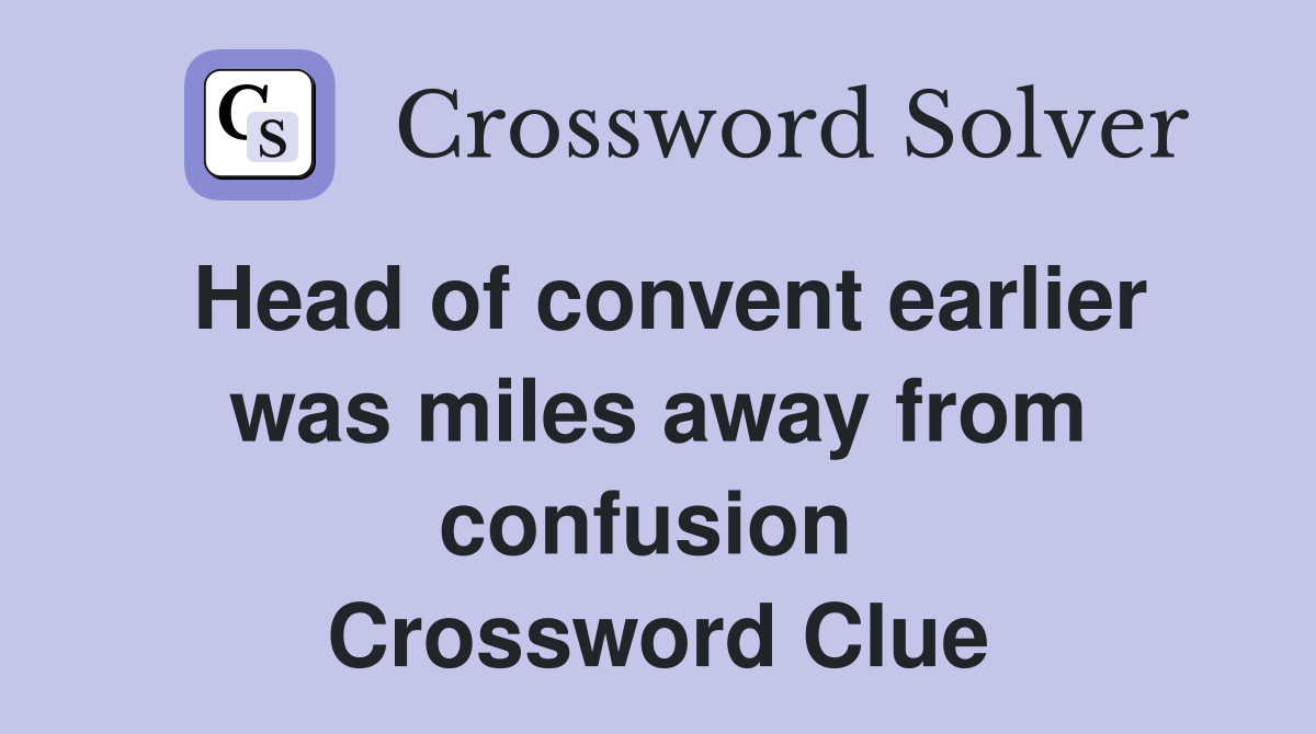 Head of convent earlier was miles away from confusion  Crossword Clue