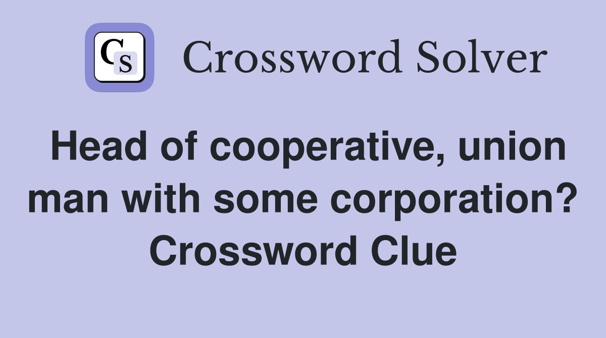Head of cooperative, union man with some corporation? Crossword Clue