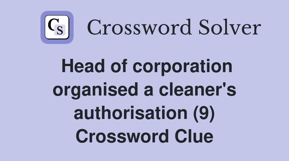 Head of corporation organised a cleaner's authorisation (9) Crossword Clue