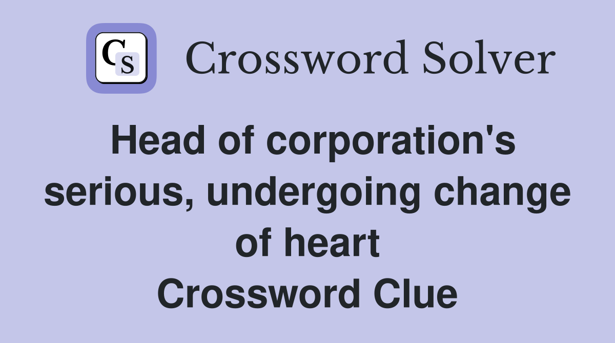 Head of corporation's serious, undergoing change of heart Crossword Clue