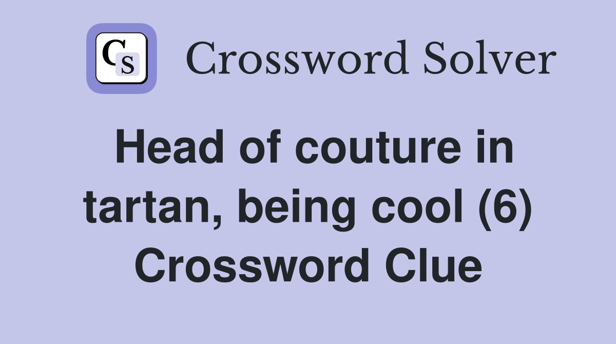 Head of couture in tartan, being cool (6) Crossword Clue