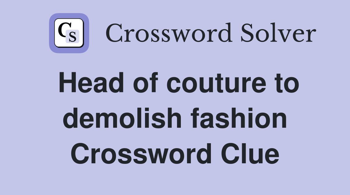 Head of couture to demolish fashion Crossword Clue