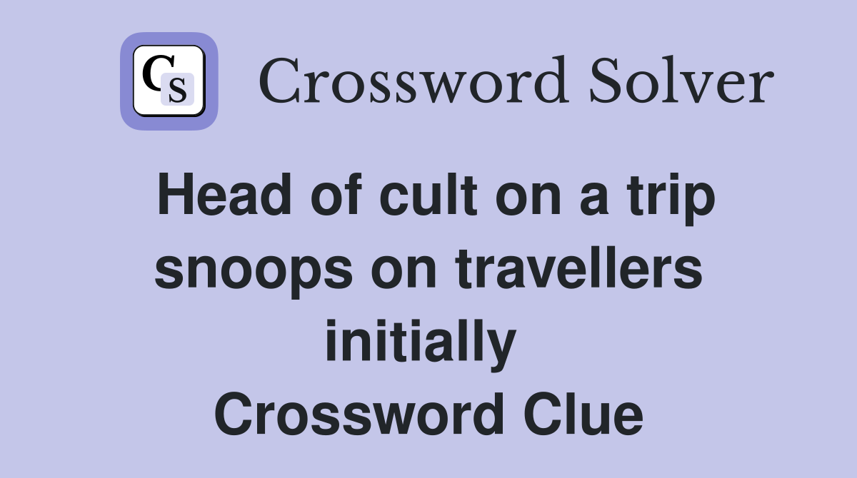 Head of cult on a trip snoops on travellers initially  Crossword Clue