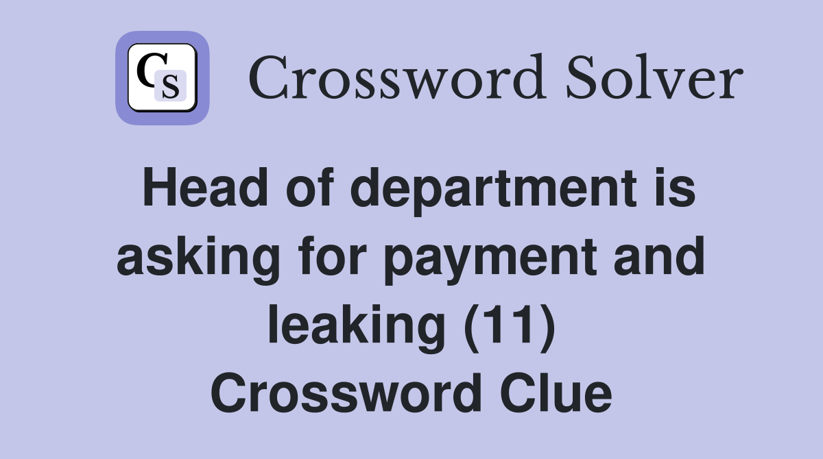 Head of department is asking for payment and leaking (11) Crossword Clue