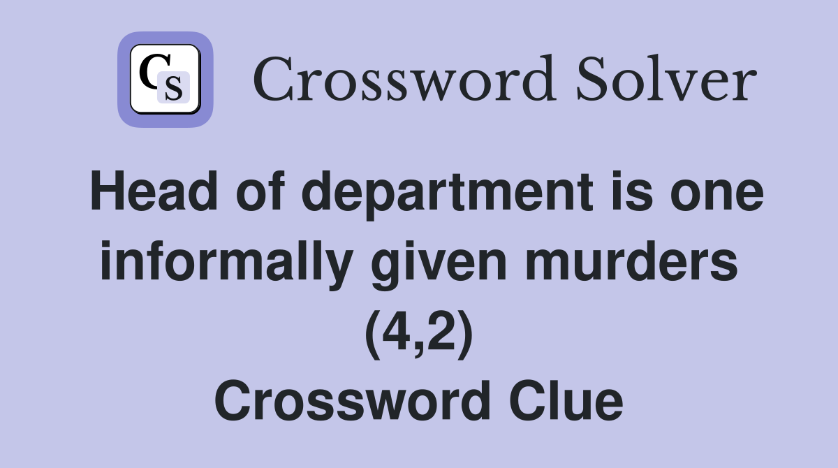 Head of department is one informally given murders (4,2) Crossword Clue