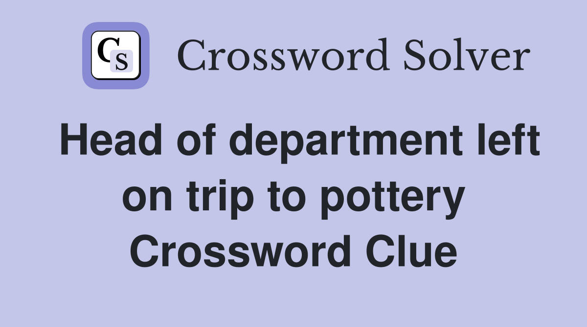 Head of department left on trip to pottery Crossword Clue