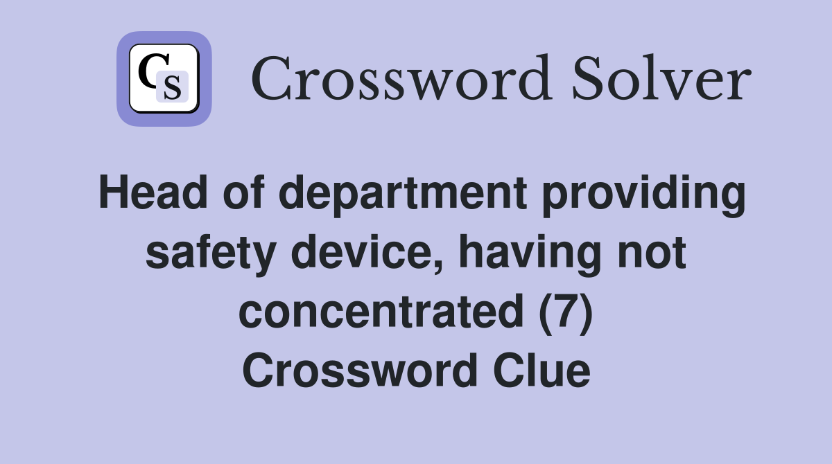 Head of department providing safety device, having not concentrated (7) Crossword Clue