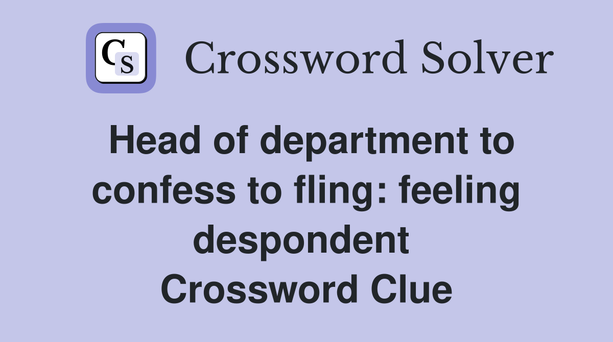 Head of department to confess to fling: feeling despondent  Crossword Clue
