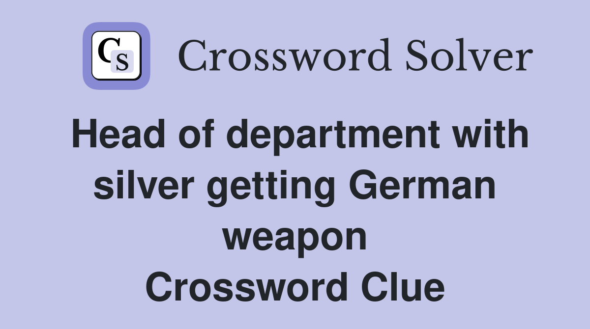 Head of department with silver getting German weapon Crossword Clue