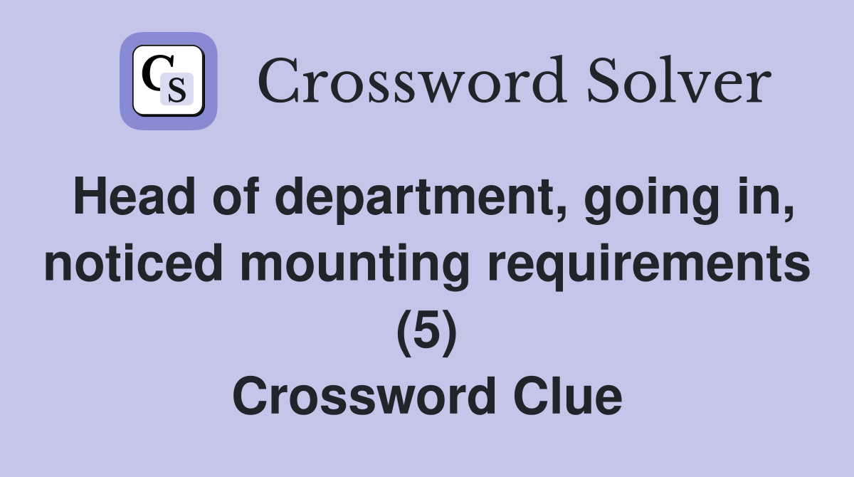 Head of department, going in, noticed mounting requirements (5) Crossword Clue