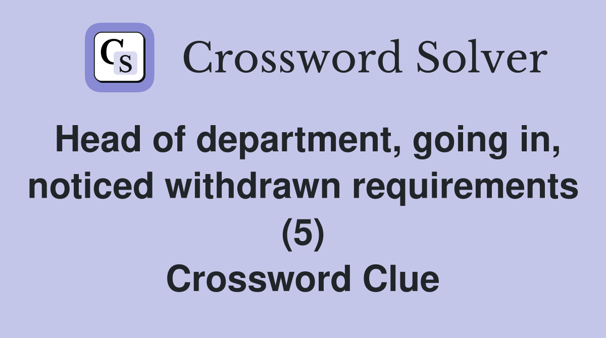 Head of department, going in, noticed withdrawn requirements (5) Crossword Clue
