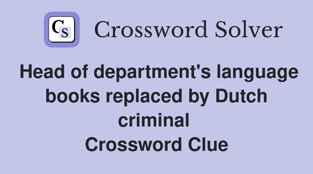 Head of department's language books replaced by Dutch criminal  Crossword Clue