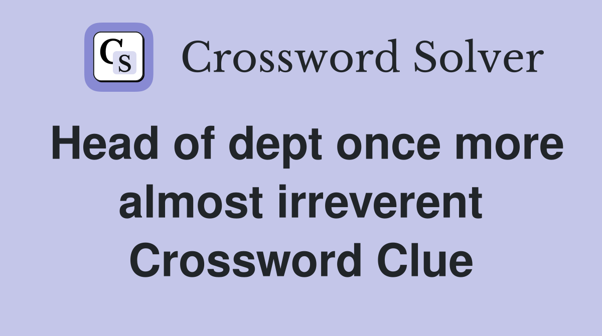 Head of dept once more almost irreverent Crossword Clue