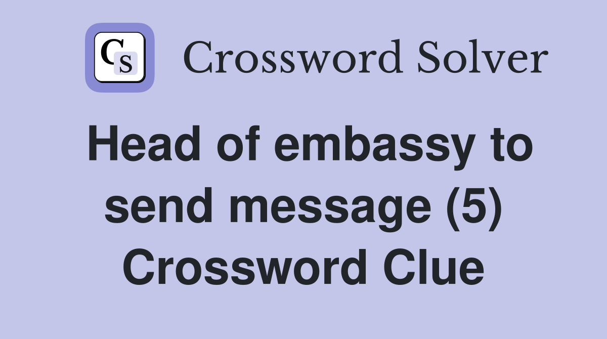 Head of embassy to send message (5) Crossword Clue