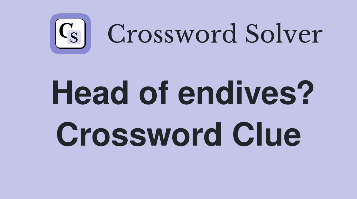 Head of endives? Crossword Clue
