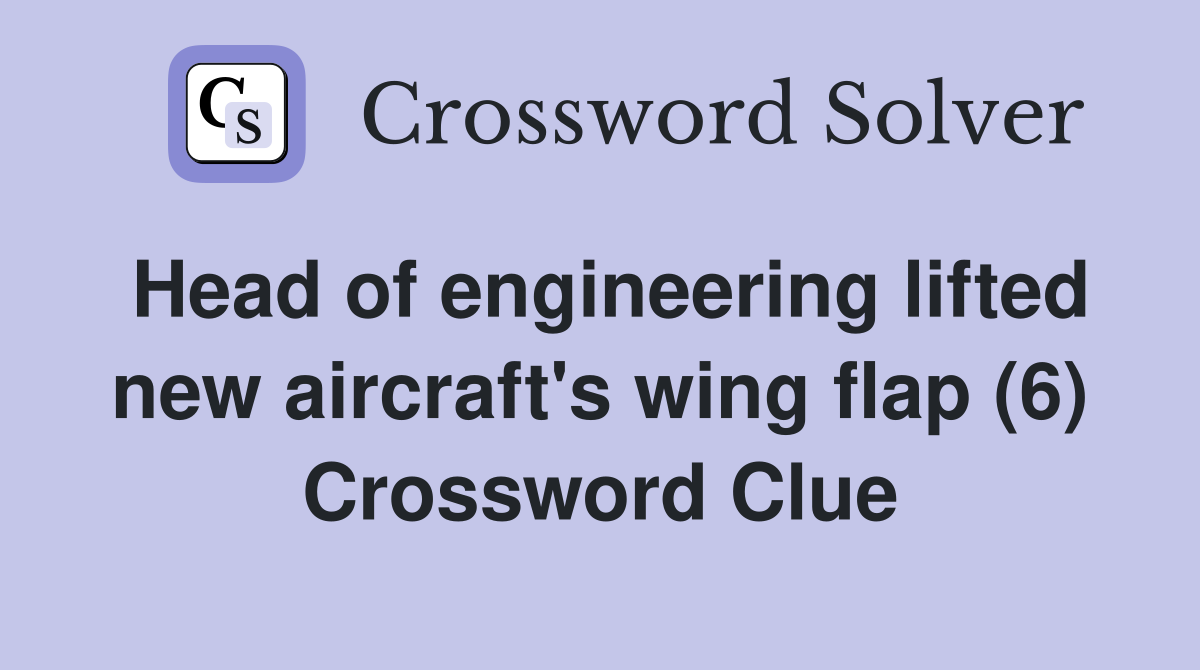 Head of engineering lifted new aircraft's wing flap (6) Crossword Clue