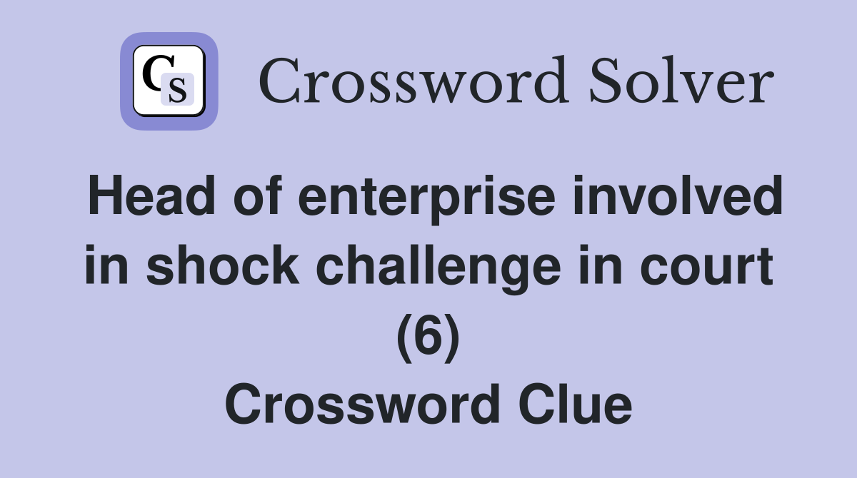 Head of enterprise involved in shock challenge in court (6) Crossword Clue