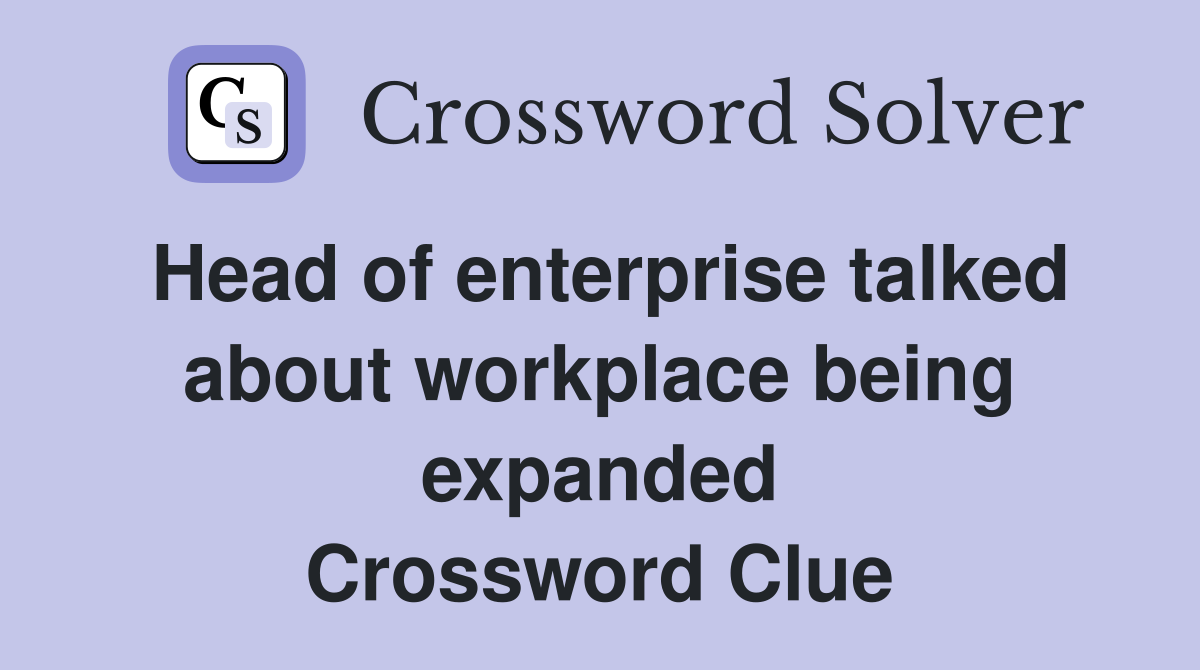 Head of enterprise talked about workplace being expanded Crossword Clue