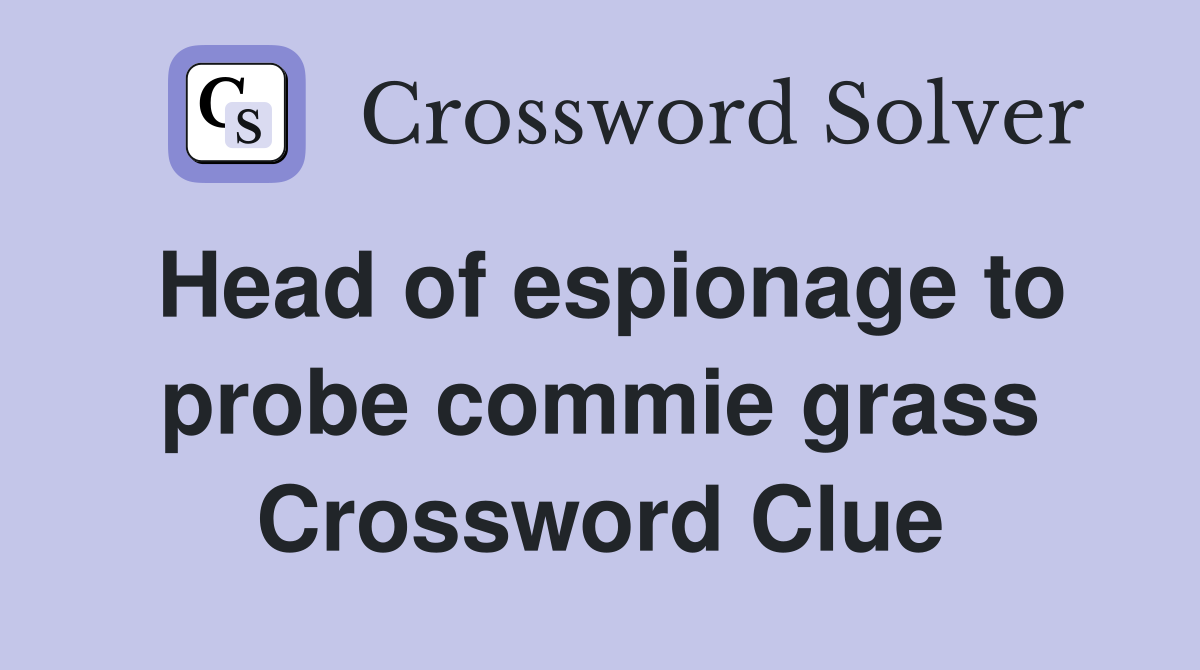 Head of espionage to probe commie grass Crossword Clue