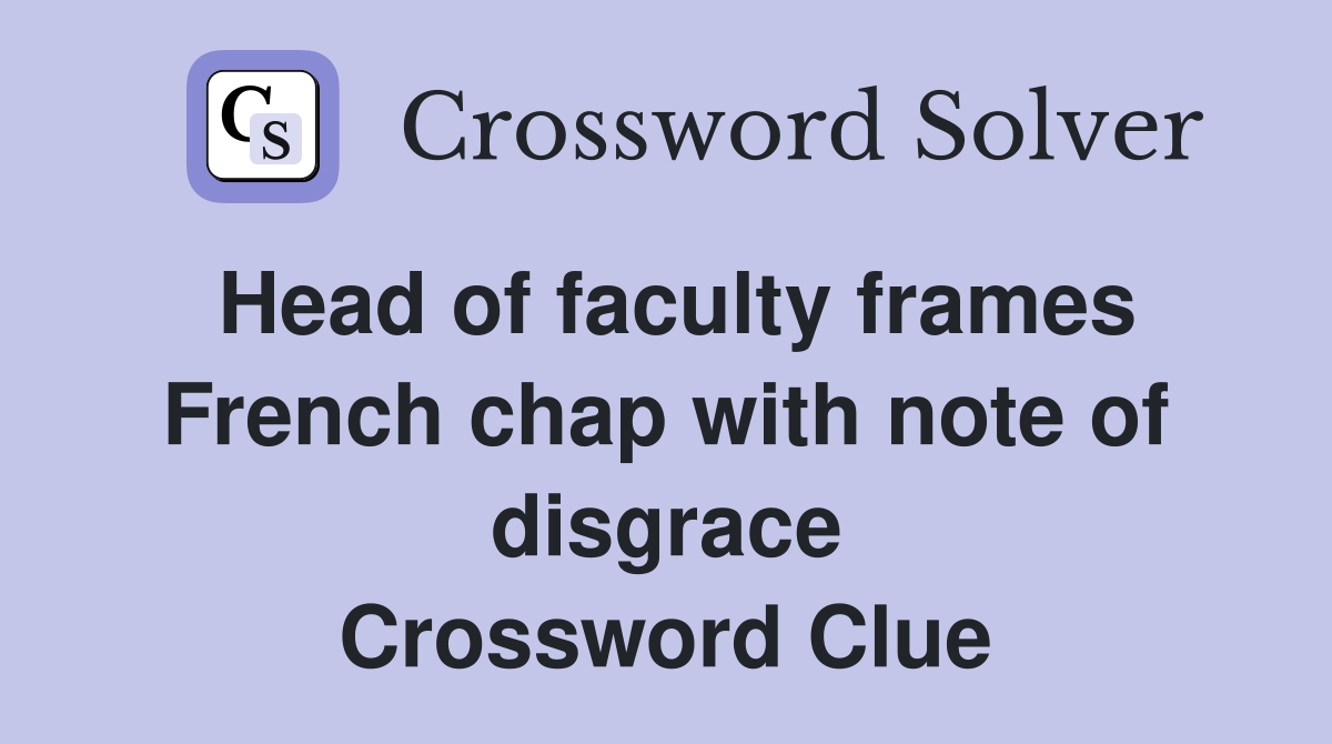 Head of faculty frames French chap with note of disgrace Crossword Clue