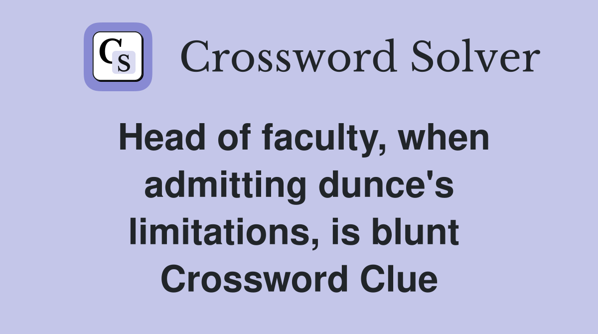 Head of faculty, when admitting dunce's limitations, is blunt  Crossword Clue