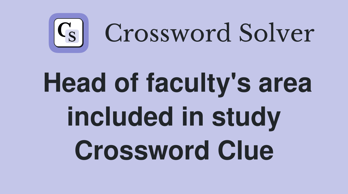 Head of faculty's area included in study Crossword Clue