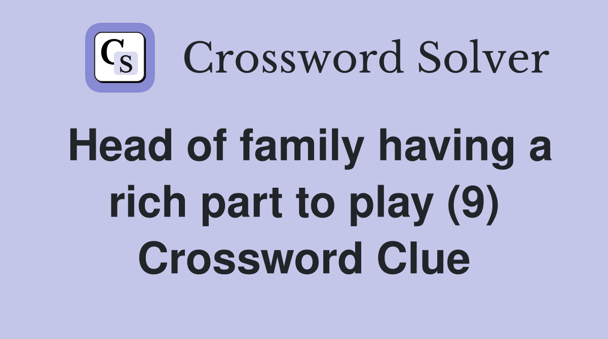 Head of family having a rich part to play (9) Crossword Clue