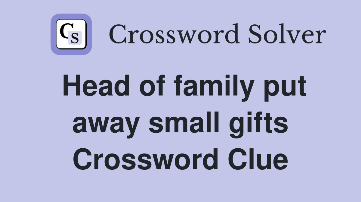 Head of family put away small gifts Crossword Clue