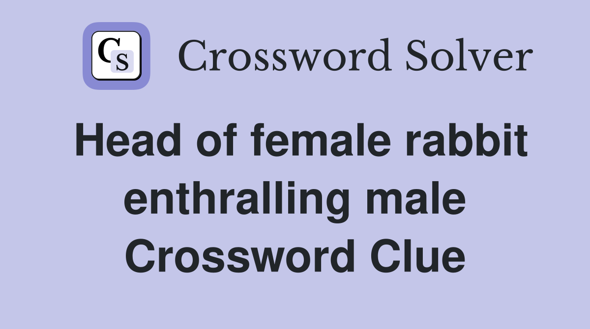 Head of female rabbit enthralling male Crossword Clue