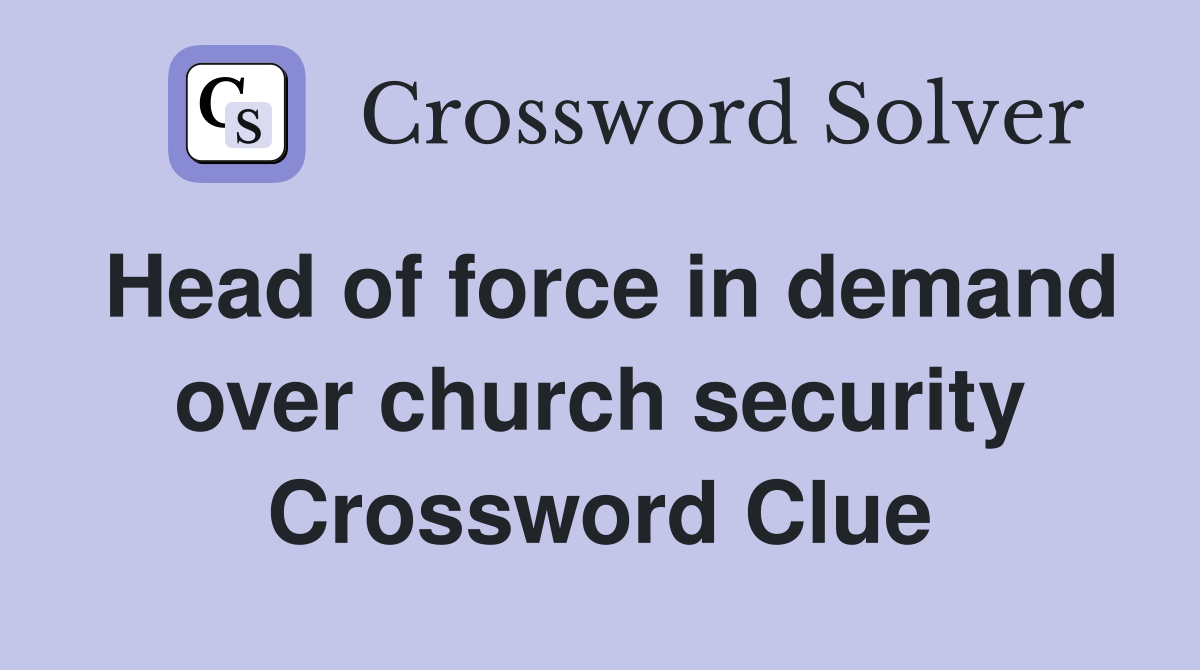 Head of force in demand over church security Crossword Clue
