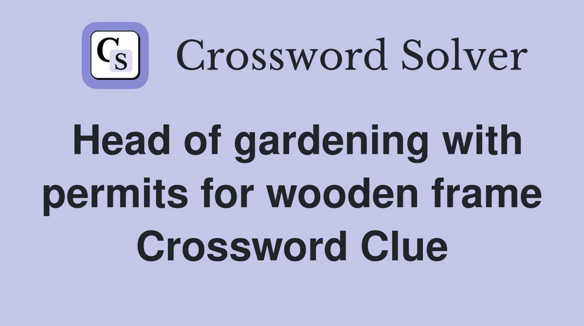 Head of gardening with permits for wooden frame Crossword Clue