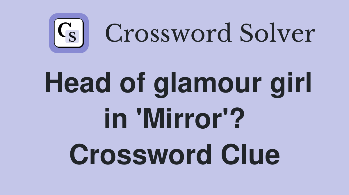 Head of glamour girl in 'Mirror'? Crossword Clue